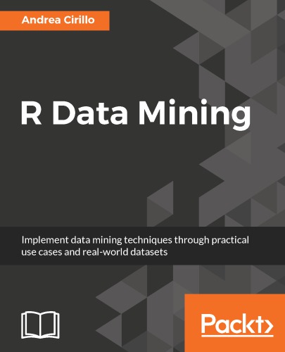 R Data Mining: Implement data mining techniques through practical use cases and real world datasets